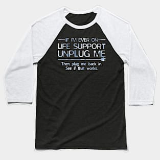 If I'm Ever On Life Support Unplug Me Then Plug Back Baseball T-Shirt